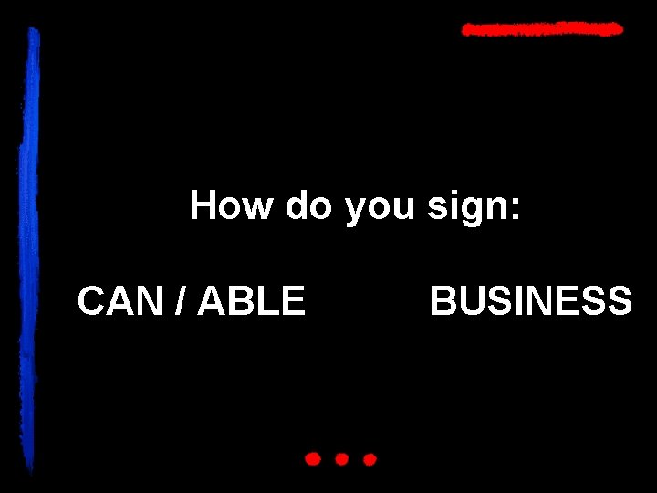 How do you sign: CAN / ABLE BUSINESS 