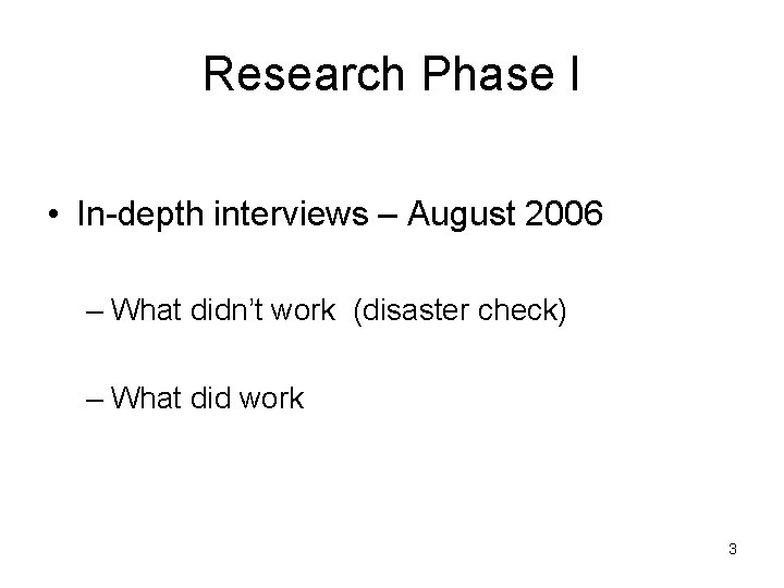 Research Phase I • In-depth interviews – August 2006 – What didn’t work (disaster