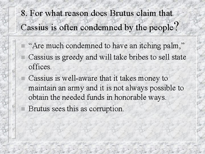 8. For what reason does Brutus claim that Cassius is often condemned by the