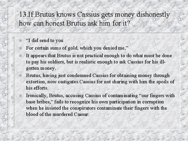 13. If Brutus knows Cassius gets money dishonestly how can honest Brutus ask him