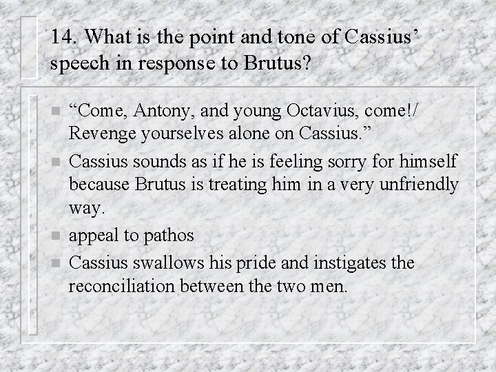 14. What is the point and tone of Cassius’ speech in response to Brutus?