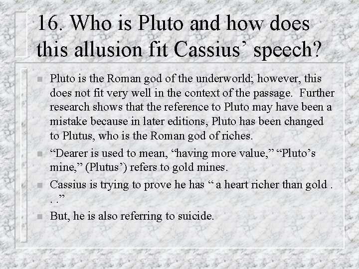 16. Who is Pluto and how does this allusion fit Cassius’ speech? n n