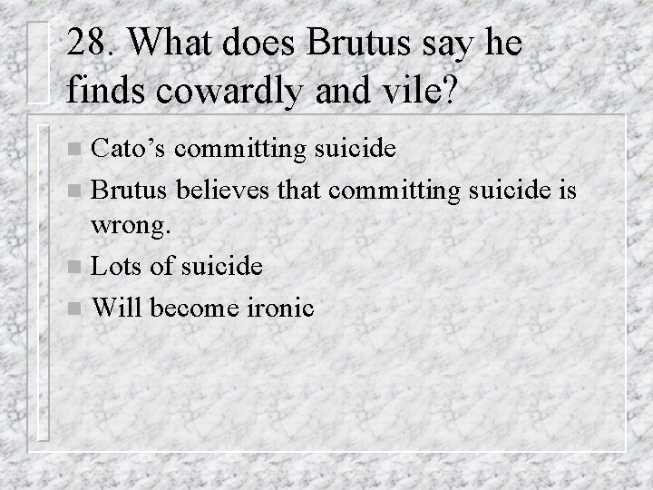 28. What does Brutus say he finds cowardly and vile? Cato’s committing suicide n