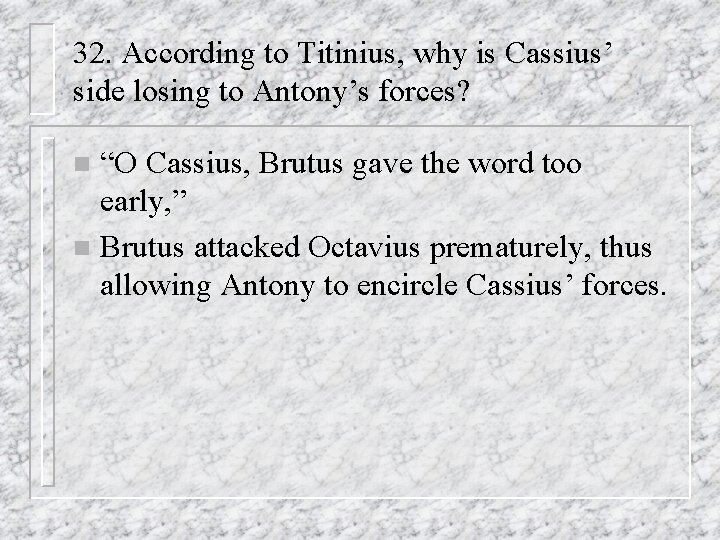 32. According to Titinius, why is Cassius’ side losing to Antony’s forces? “O Cassius,