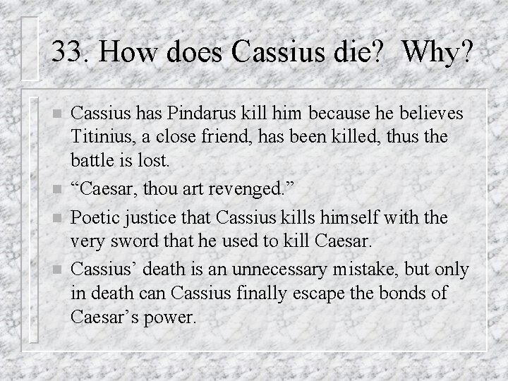33. How does Cassius die? Why? n n Cassius has Pindarus kill him because