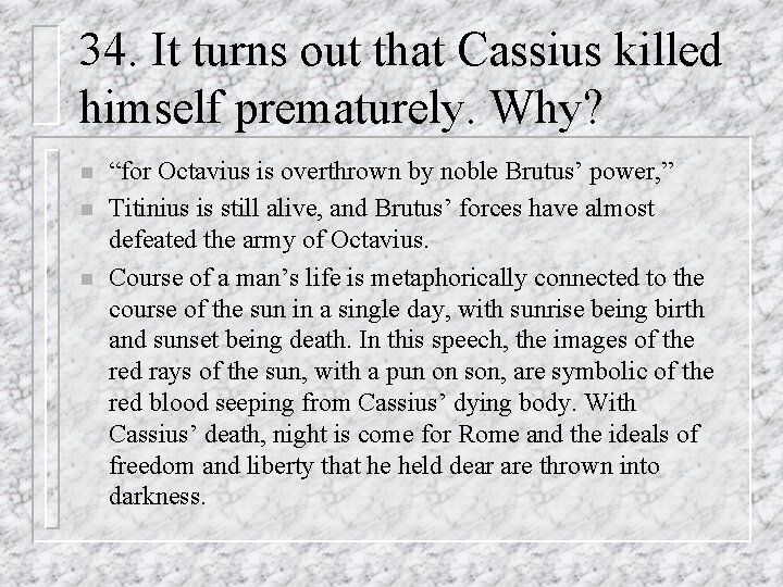 34. It turns out that Cassius killed himself prematurely. Why? n n n “for