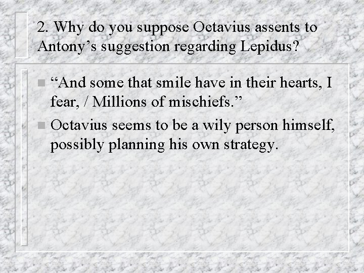 2. Why do you suppose Octavius assents to Antony’s suggestion regarding Lepidus? “And some