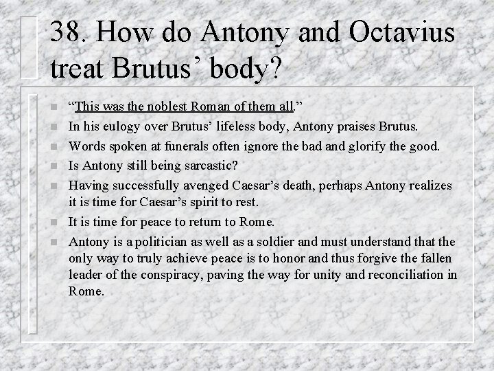 38. How do Antony and Octavius treat Brutus’ body? n n n n “This