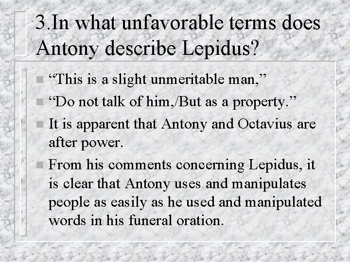 3. In what unfavorable terms does Antony describe Lepidus? “This is a slight unmeritable