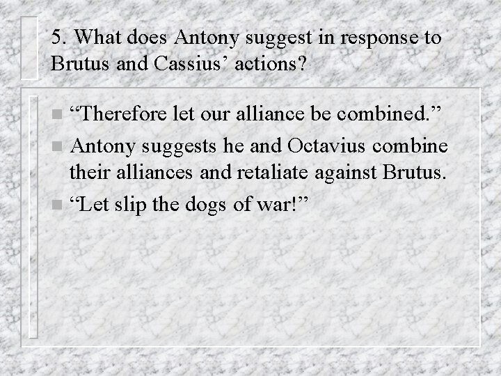 5. What does Antony suggest in response to Brutus and Cassius’ actions? “Therefore let