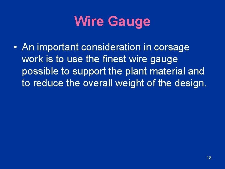 Wire Gauge • An important consideration in corsage work is to use the finest