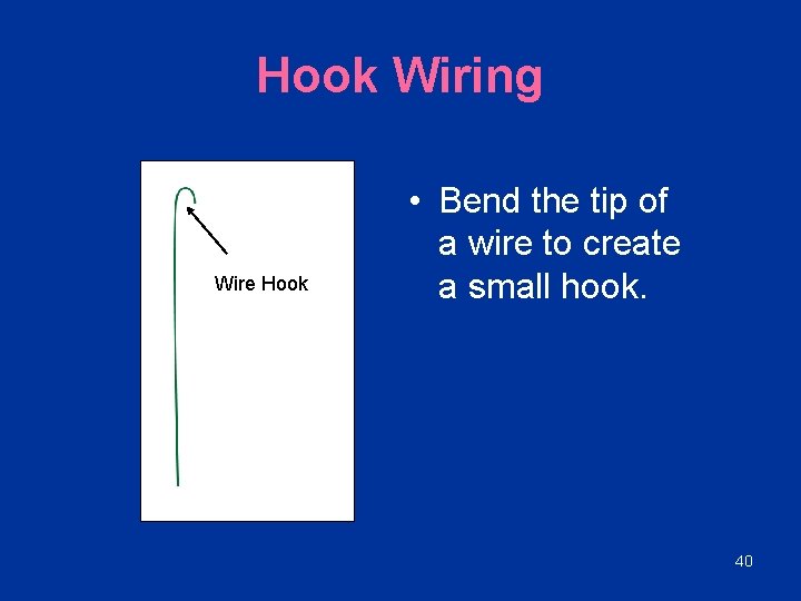 Hook Wiring Wire Hook • Bend the tip of a wire to create a