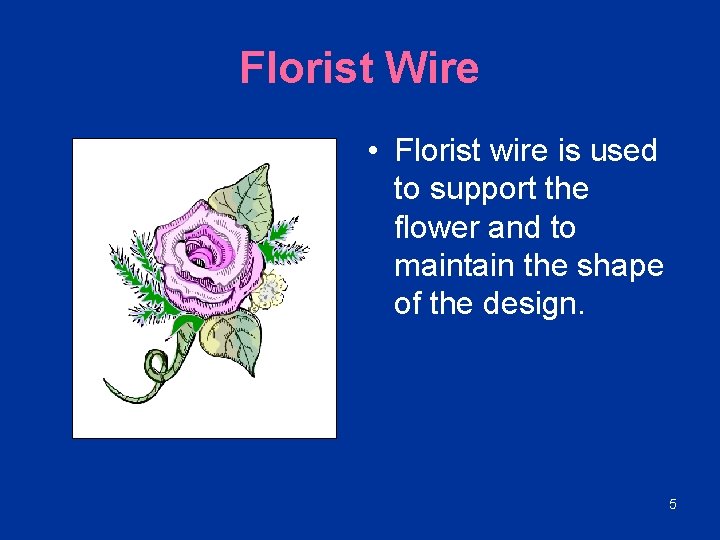 Florist Wire • Florist wire is used to support the flower and to maintain