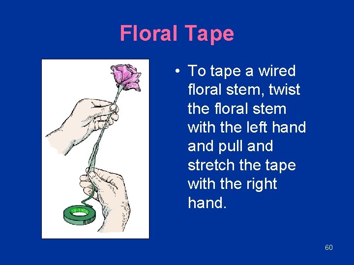 Floral Tape • To tape a wired floral stem, twist the floral stem with