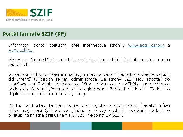 Portál farmáře SZIF (PF) Informační portál dostupný přes internetové stránky www. eagri. cz/prv a