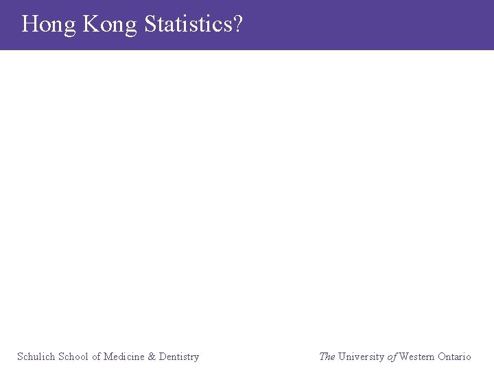 Hong Kong Statistics? Schulich School of Medicine & Dentistry The University of Western Ontario