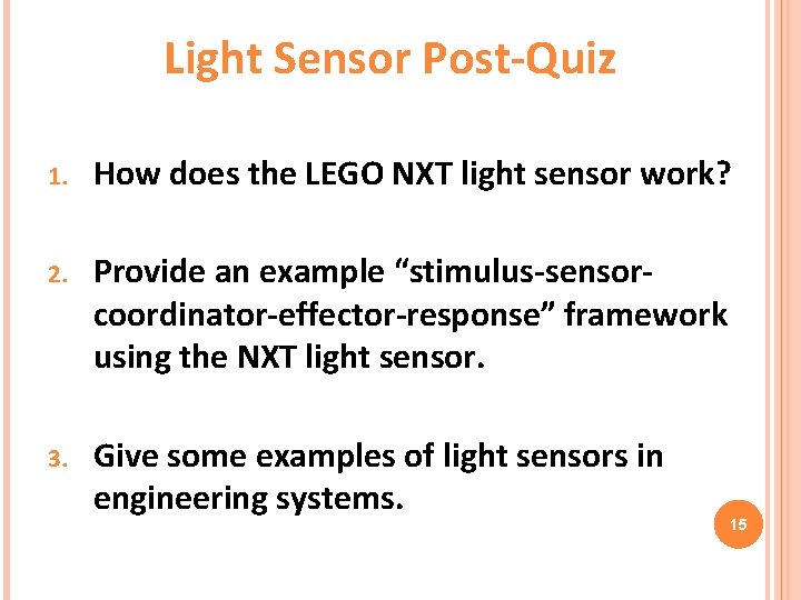 Light Sensor Post-Quiz 1. How does the LEGO NXT light sensor work? 2. Provide