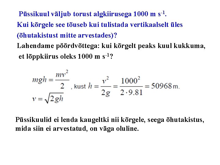  Püssikuul väljub torust algkiirusega 1000 m s-1. Kui kõrgele see tõuseb kui tulistada