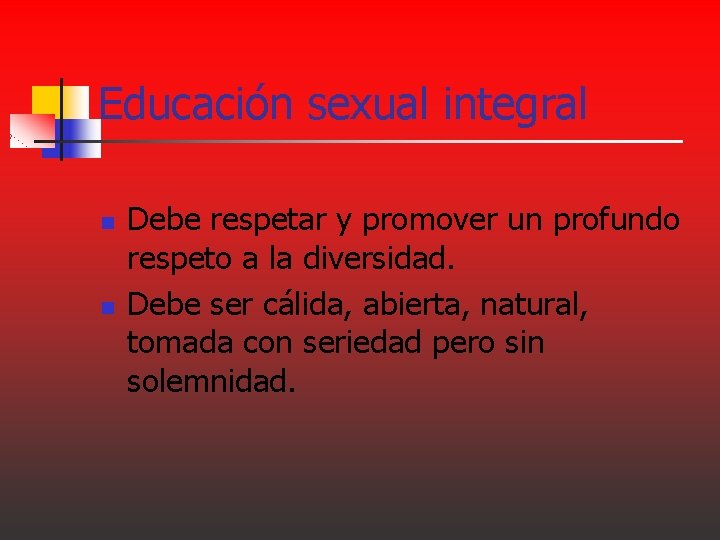 Educación sexual integral n n Debe respetar y promover un profundo respeto a la Educación sexual integral n n Debe respetar y promover un profundo respeto a la