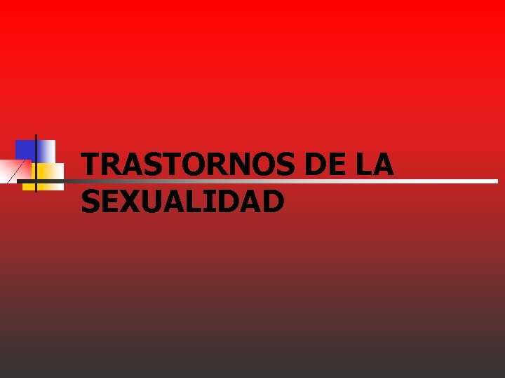 TRASTORNOS DE LA SEXUALIDAD TRASTORNOS DE LA SEXUALIDAD