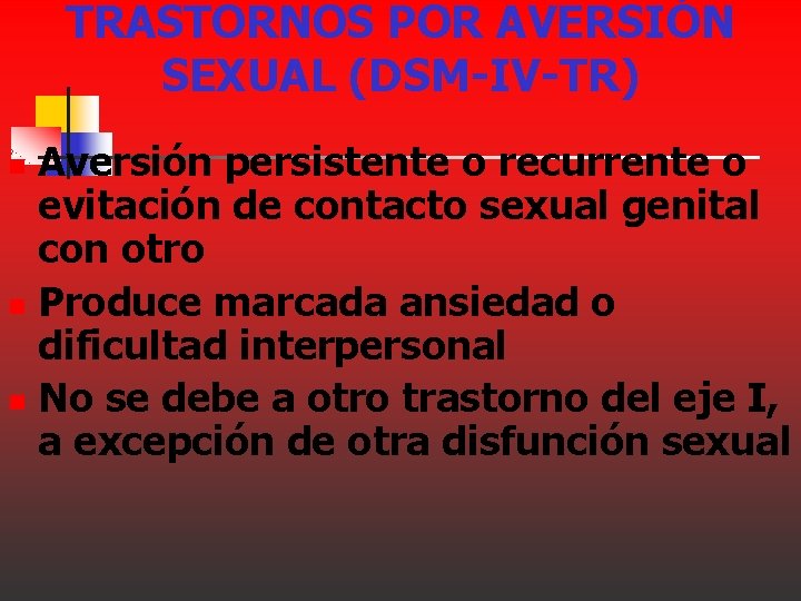 TRASTORNOS POR AVERSIÓN SEXUAL (DSM-IV-TR) Aversión persistente o recurrente o evitación de contacto sexual TRASTORNOS POR AVERSIÓN SEXUAL (DSM-IV-TR) Aversión persistente o recurrente o evitación de contacto sexual
