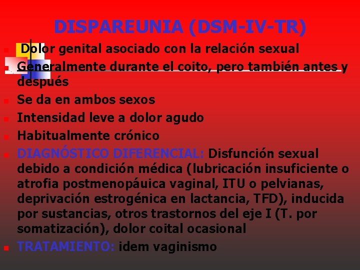 DISPAREUNIA (DSM-IV-TR) n n n n Dolor genital asociado con la relación sexual Generalmente DISPAREUNIA (DSM-IV-TR) n n n n Dolor genital asociado con la relación sexual Generalmente