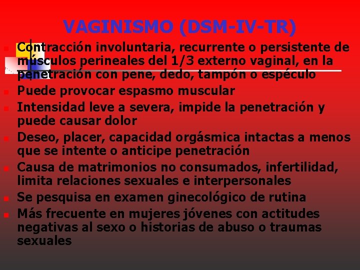 VAGINISMO (DSM-IV-TR) n n n n Contracción involuntaria, recurrente o persistente de músculos perineales VAGINISMO (DSM-IV-TR) n n n n Contracción involuntaria, recurrente o persistente de músculos perineales