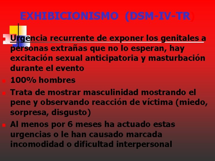 EXHIBICIONISMO (DSM-IV-TR) n n Urgencia recurrente de exponer los genitales a personas extrañas que EXHIBICIONISMO (DSM-IV-TR) n n Urgencia recurrente de exponer los genitales a personas extrañas que