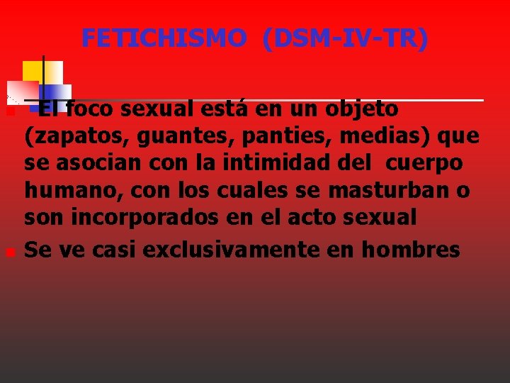 FETICHISMO (DSM-IV-TR) n n El foco sexual está en un objeto (zapatos, guantes, panties, FETICHISMO (DSM-IV-TR) n n El foco sexual está en un objeto (zapatos, guantes, panties,