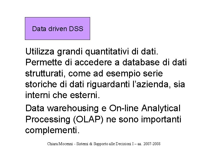 Data driven DSS Utilizza grandi quantitativi di dati. Permette di accedere a database di