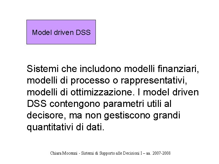 Model driven DSS Sistemi che includono modelli finanziari, modelli di processo o rappresentativi, modelli