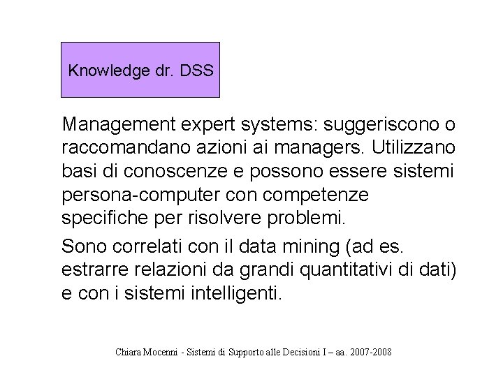 Knowledge dr. DSS Management expert systems: suggeriscono o raccomandano azioni ai managers. Utilizzano basi