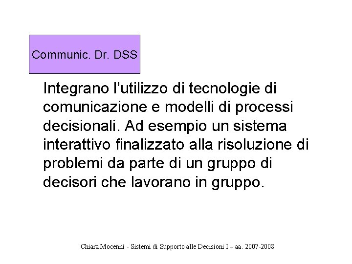 Communic. Dr. DSS Integrano l’utilizzo di tecnologie di comunicazione e modelli di processi decisionali.