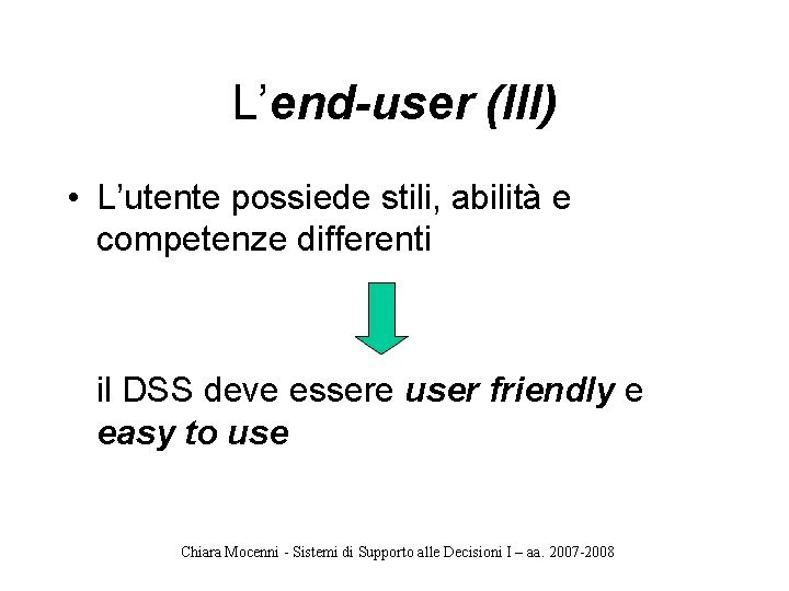 L’end-user (III) • L’utente possiede stili, abilità e competenze differenti il DSS deve essere