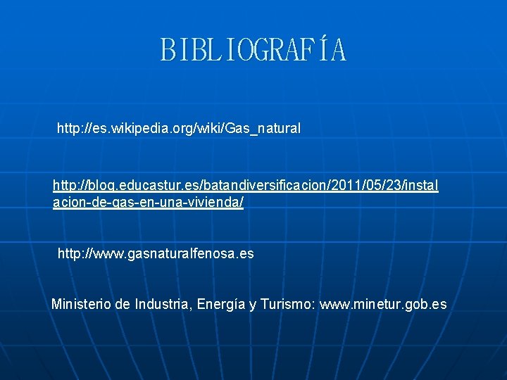 BIBLIOGRAFÍA http: //es. wikipedia. org/wiki/Gas_natural http: //blog. educastur. es/batandiversificacion/2011/05/23/instal acion-de-gas-en-una-vivienda/ http: //www. gasnaturalfenosa. es