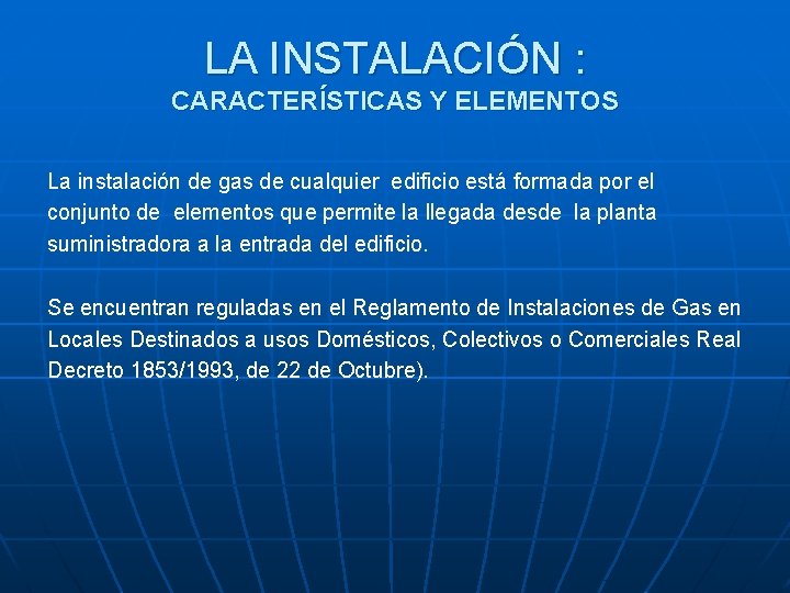 LA INSTALACIÓN : CARACTERÍSTICAS Y ELEMENTOS La instalación de gas de cualquier edificio está