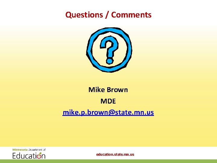 Questions / Comments Mike Brown MDE mike. p. brown@state. mn. us education. state. mn.