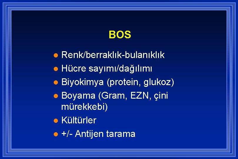 BOS Renk/berraklık-bulanıklık l Hücre sayımı/dağılımı l Biyokimya (protein, glukoz) l Boyama (Gram, EZN, çini