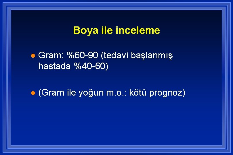 Boya ile inceleme l Gram: %60 -90 (tedavi başlanmış hastada %40 -60) l (Gram