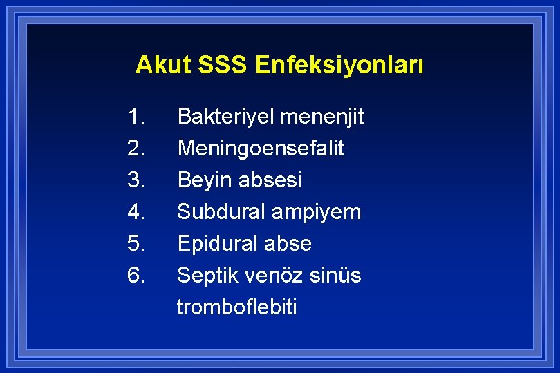 Akut SSS Enfeksiyonları 1. 2. 3. 4. 5. 6. Bakteriyel menenjit Meningoensefalit Beyin absesi