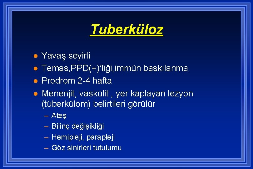 Tuberküloz l l Yavaş seyirli Temas, PPD(+)’liği, immün baskılanma Prodrom 2 -4 hafta Menenjit,