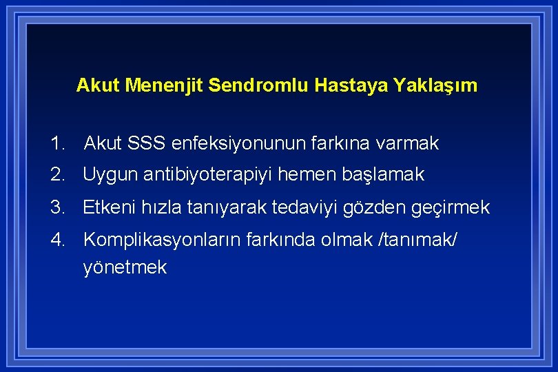 Akut Menenjit Sendromlu Hastaya Yaklaşım 1. Akut SSS enfeksiyonunun farkına varmak 2. Uygun antibiyoterapiyi