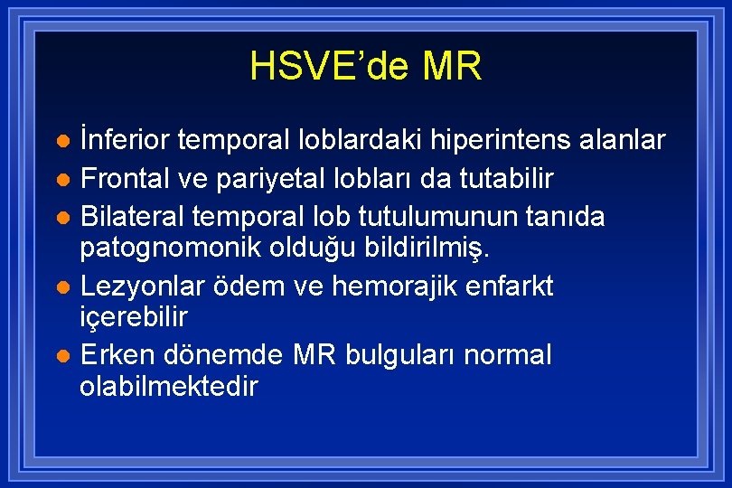 HSVE’de MR İnferior temporal loblardaki hiperintens alanlar l Frontal ve pariyetal lobları da tutabilir