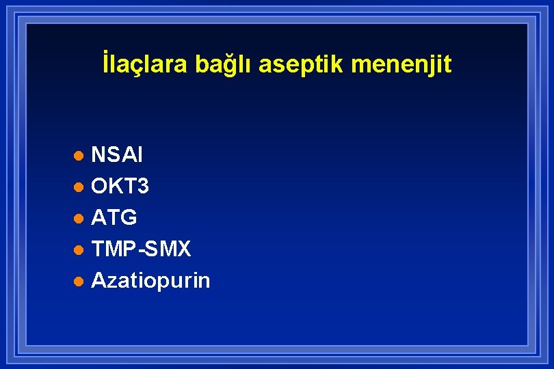 İlaçlara bağlı aseptik menenjit NSAI l OKT 3 l ATG l TMP-SMX l Azatiopurin