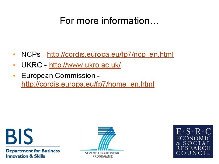 For more information… • NCPs - http: //cordis. europa. eu/fp 7/ncp_en. html • UKRO For more information… • NCPs - http: //cordis. europa. eu/fp 7/ncp_en. html • UKRO