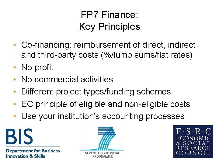 FP 7 Finance: Key Principles • Co-financing: reimbursement of direct, indirect and third-party costs FP 7 Finance: Key Principles • Co-financing: reimbursement of direct, indirect and third-party costs