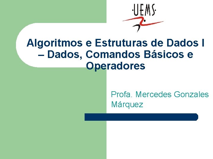 Algoritmos e Estruturas de Dados I – Dados, Comandos Básicos e Operadores Profa. Mercedes