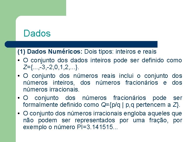 Dados (1) Dados Numéricos: Dois tipos: inteiros e reais • O conjunto dos dados