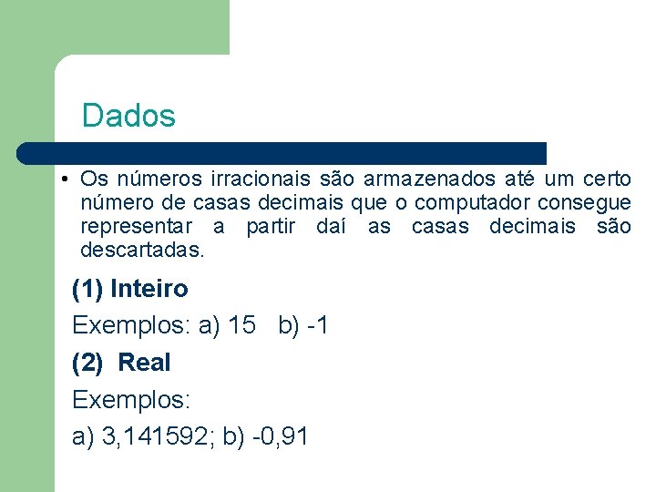 Dados • Os números irracionais são armazenados até um certo número de casas decimais