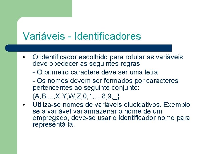 Variáveis - Identificadores • • O identificador escolhido para rotular as variáveis deve obedecer